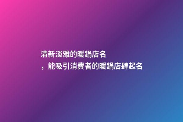 清新淡雅的暖鍋店名，能吸引消費者的暖鍋店肆起名-第1張-店鋪起名-玄機派